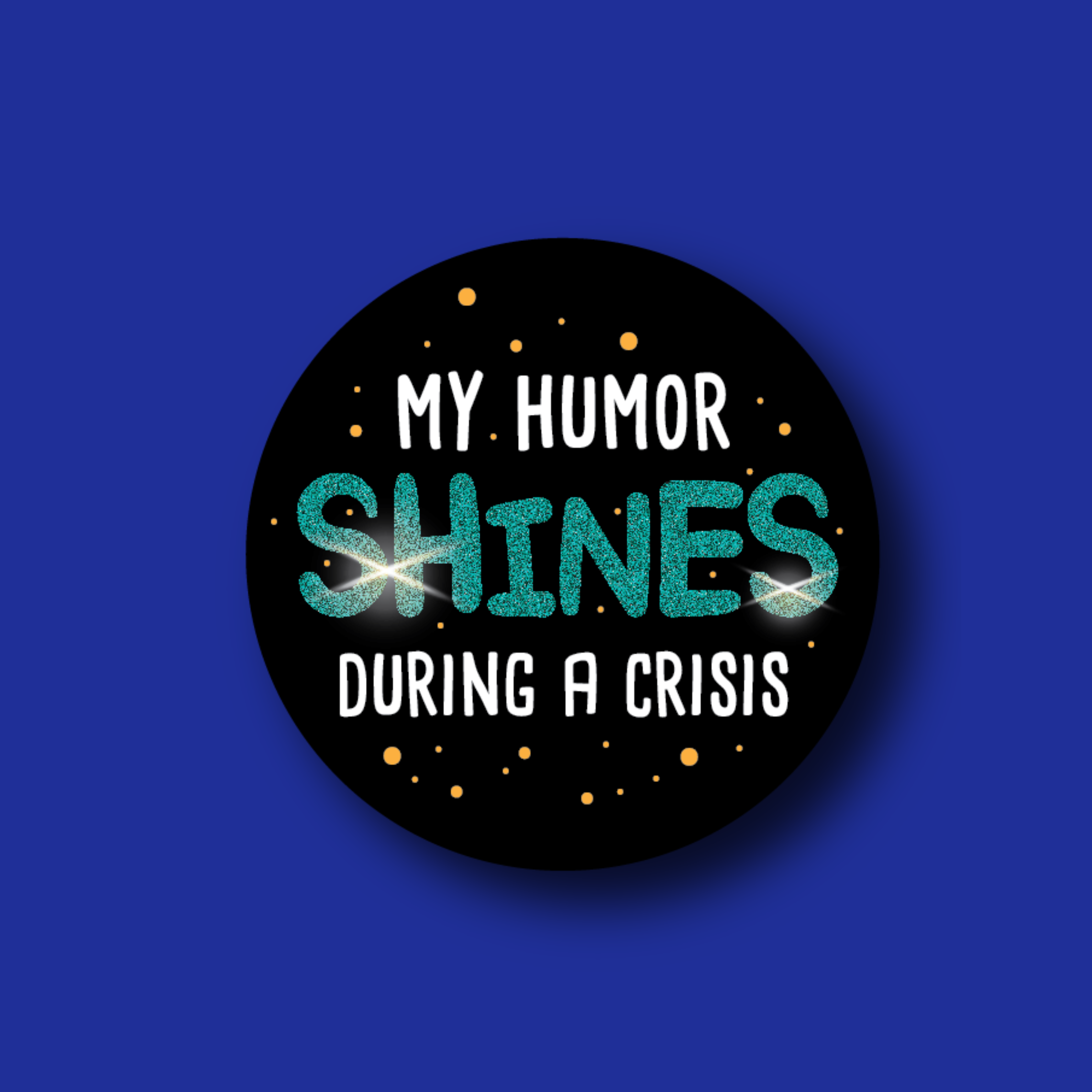 Interchangeable Badg Topper: My Humor Shines During a Crisis